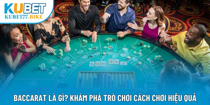Baccarat là gì? Khám Phá Trò Chơi Cách Chơi Hiệu Quả