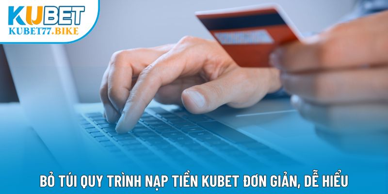 Bỏ túi quy trình nạp tiền Kubet đơn giản, dễ hiểu