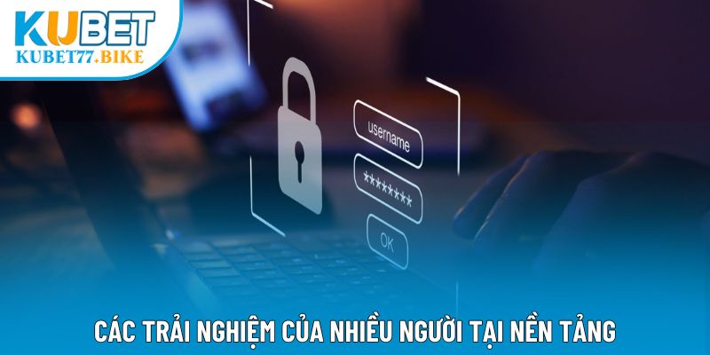 Các trải nghiệm của nhiều người tại nền tảng