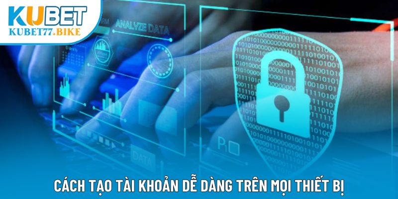 Cách tạo tài khoản dễ dàng trên mọi thiết bị