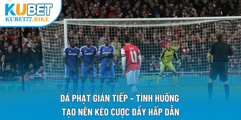 Đá Phạt Gián Tiếp – Tình Huống Tạo Nên Kèo Cược Đầy Hấp Dẫn