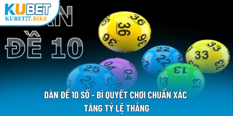 Dàn Đề 10 Số - Bí Quyết Chơi Chuẩn Xác Tăng Tỷ Lệ Thắng