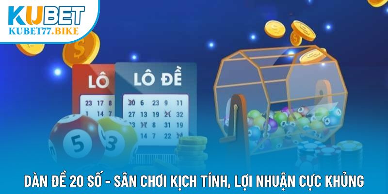Dàn Đề 20 Số - Sân Chơi Kịch Tính, Lợi Nhuận Cực Khủng