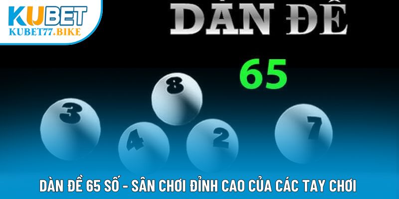 Dàn Đề 65 Số - Sân Chơi Đỉnh Cao Của Các Tay Chơi