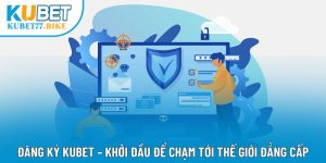 Đăng Ký Kubet – Khởi Đầu Để Chạm Tới Thế Giới Đẳng Cấp