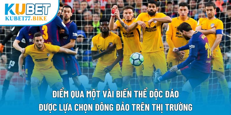 Điểm qua một vài biến thể độc đáo, được lựa chọn đông đảo trên thị trường