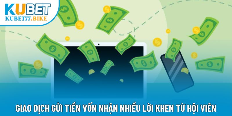Giao dịch gửi tiền vốn nhận nhiều lời khen từ hội viên