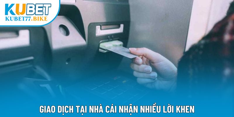 Giao dịch tại nhà cái nhận nhiều lời khen