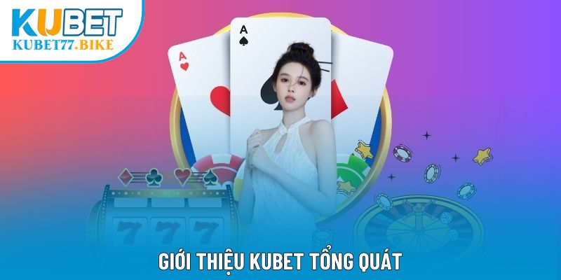 Giới thiệu Kubet tổng quát