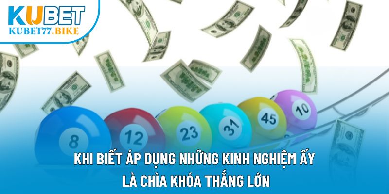 Khi biết áp dụng những kinh nghiệm ấy là chìa khóa thắng lớn