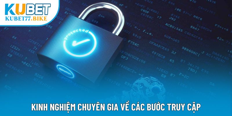 Kinh nghiệm chuyên gia về các bước truy cập