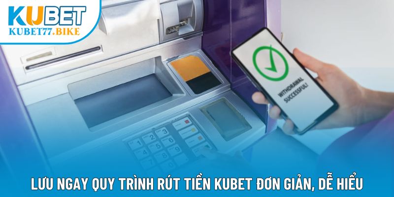 Lưu ngay quy trình rút tiền Kubet đơn giản, dễ hiểu