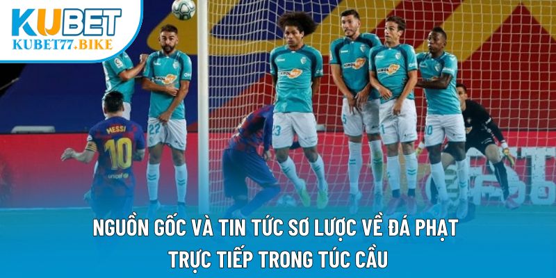 Nguồn gốc và tin tức sơ lược về đá phạt trực tiếp trong túc cầu