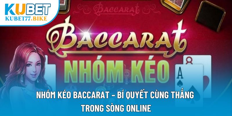 Nhóm Kéo Baccarat – Bí Quyết Cùng Thắng Trong Sòng Online