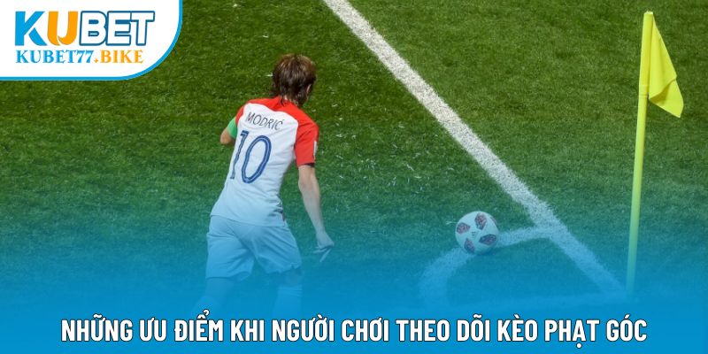 Những ưu điểm khi người chơi theo dõi kèo phạt góc