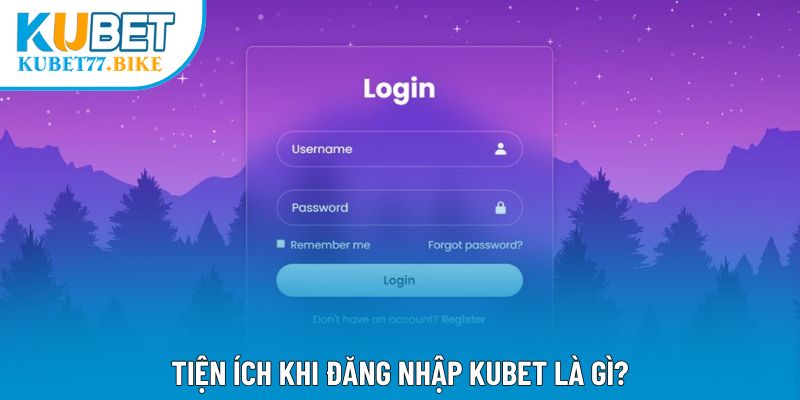 Tiện ích khi đăng nhập Kubet là gì?