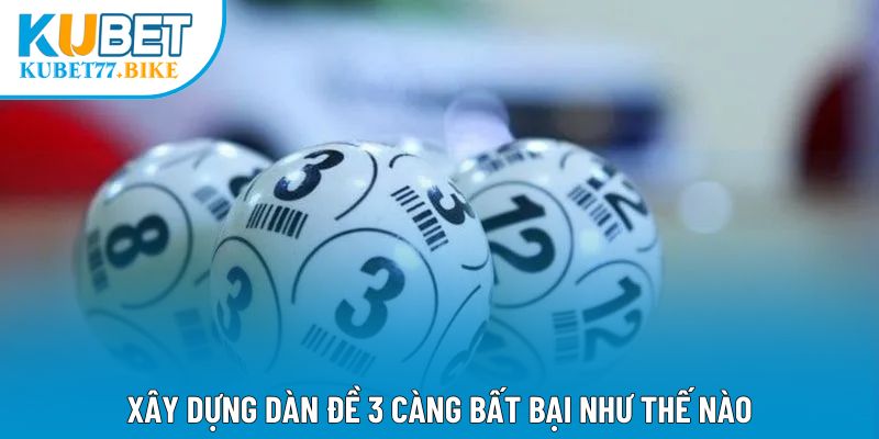 Xây dựng dàn đề 3 càng bất bại như thế nào
